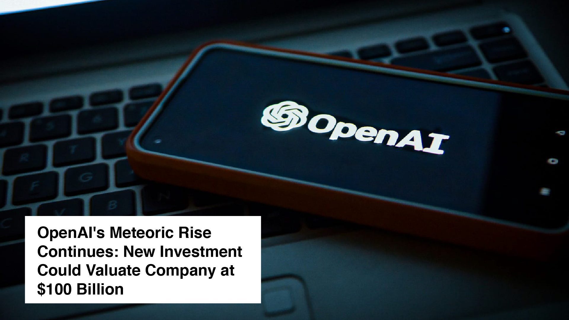 OpenAI's Meteoric Rise Continues: New Investment Could Valuate Company at $100 Billion