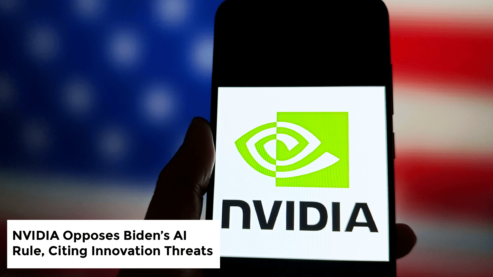 NVIDIA Opposes Biden’s AI Rule, Citing Innovation Threats