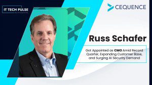 Cequence Security Appoints Russ Schafer as CMO Amid Record Quarter, Expanding Customer Base, and Surging AI Security Demand