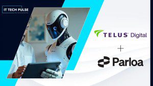 TELUS Digital Partners with Parloa to Help Enterprises Build and Manage AI Agents for Stronger Customer Relationships